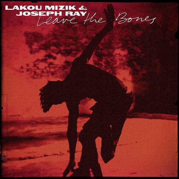 Leave the Bones - Lakou Mizik & Joseph Ray
