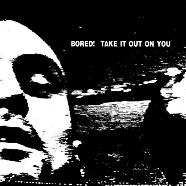 Take It Out On You - Bored!