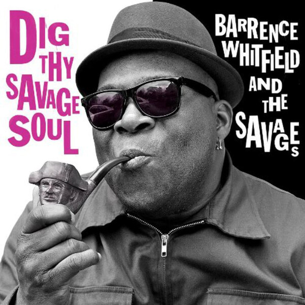 Dig Thy Savage Soul - Barrence Whitfield and The Savages