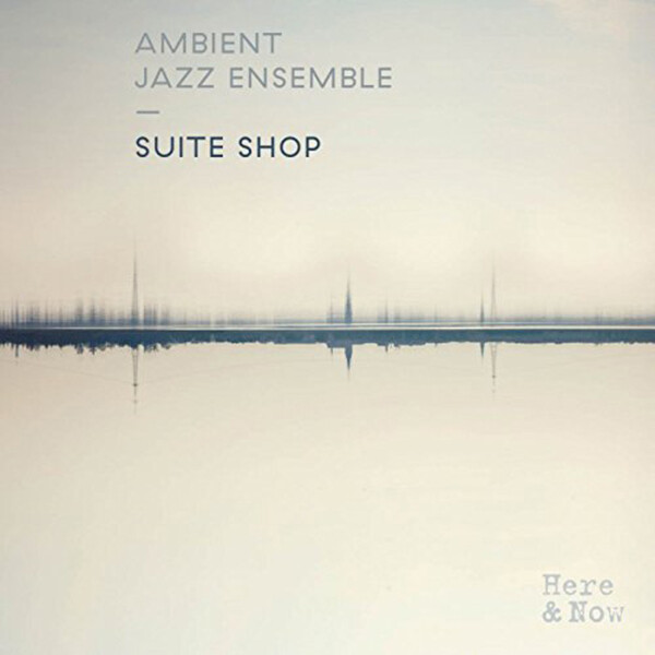 Suite Shop - Ambient Jazz Ensemble | 6Hn Here And Now HANLP009
