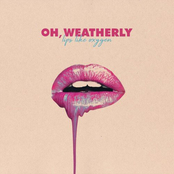 Lips Like Oxygen - Oh, Weatherly