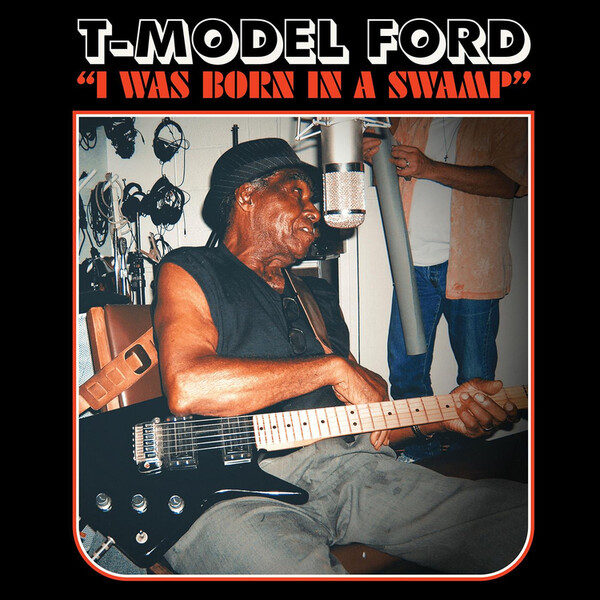 I Was Born in a Swamp - T-Model Ford