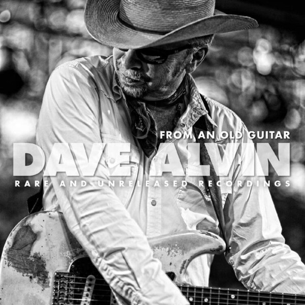 From an Old Guitar: Rare and Unreleased Songs - Dave Alvin