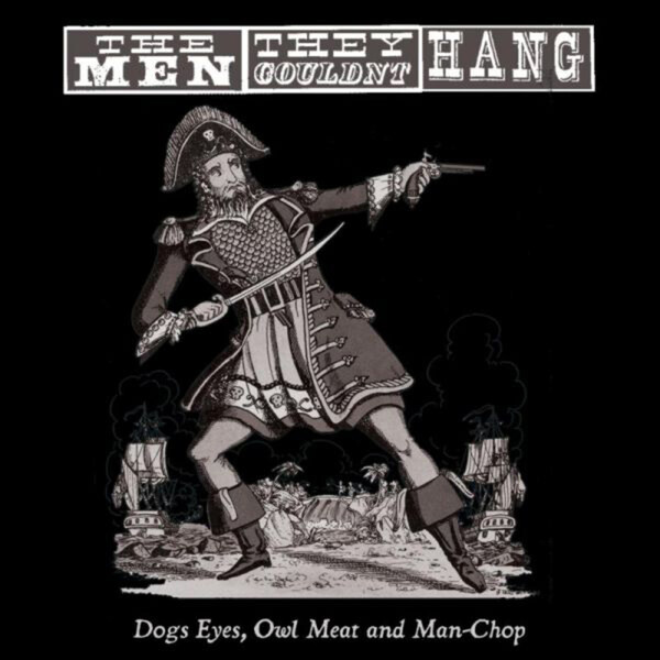 Dogs Eyes, Owl Meat and Man-chop - The Men They Couldn't Hang