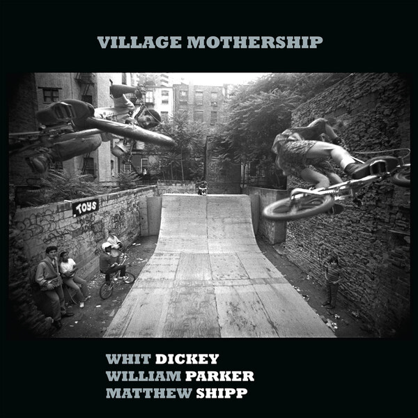 Village Mothership - Whit Dickey, William Parker & Matthew Shipp