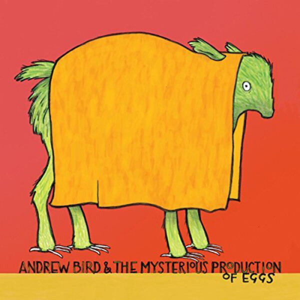 And the Mysterious Production of Eggs - Andrew Bird