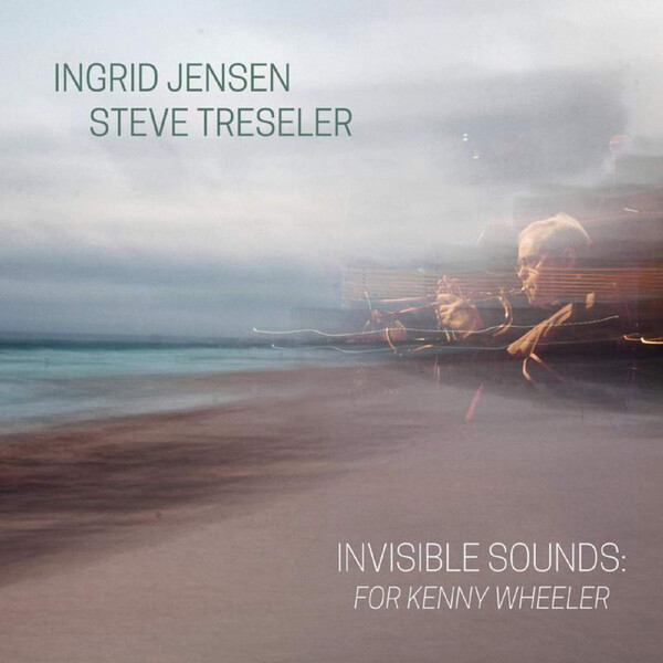 Invisible Sounds: For Kenny Wheeler - Ingrid Jensen & Steve Tresler | Whirlwind Recordings WR4729LP